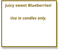 Juicy sweet Blueberries!  Use in candles only.