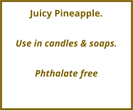Juicy Pineapple.  Use in candles & soaps.  Phthalate free
