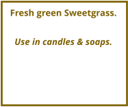 Fresh green Sweetgrass.  Use in candles & soaps.