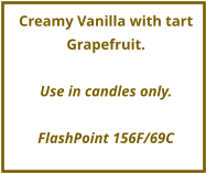 Creamy Vanilla with tart Grapefruit.  Use in candles only.  FlashPoint 156F/69C