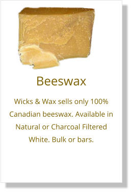 Beeswax Wicks & Wax sells only 100% Canadian beeswax. Available in Natural or Charcoal Filtered White. Bulk or bars.