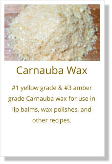 Carnauba Wax #1 yellow grade & #3 amber grade Carnauba wax for use in lip balms, wax polishes, and other recipes.
